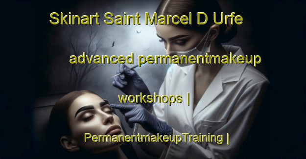 Skinart Saint Marcel D Urfe advanced permanentmakeup workshops | PermanentmakeupTraining | PermanentmakeupClasses | SkinartTraining-France
